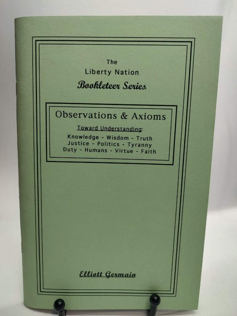 Observations & Axioms: Toward Understanding Knowledge, Wisdom, Truth, Justice, Politics, Tyranny, Duty, Humans, Virtue, Faith